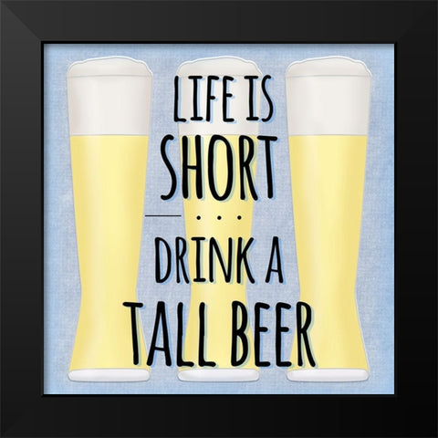 Life Is Short Drink A Tall Beer Black Modern Wood Framed Art Print by SD Graphics Studio