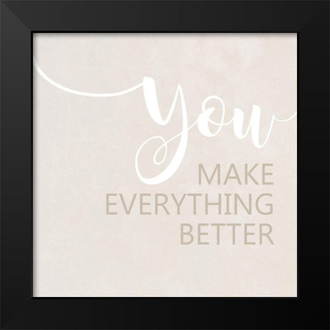 You Make Everything Better Black Modern Wood Framed Art Print by Quach, Anna