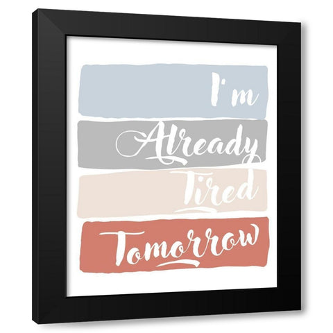 Im Already Tired Tomorrow Black Modern Wood Framed Art Print with Double Matting by Quach, Anna