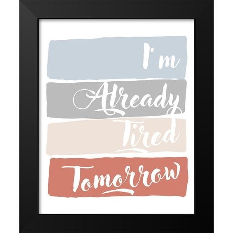 Im Already Tired Tomorrow Black Modern Wood Framed Art Print by Quach, Anna