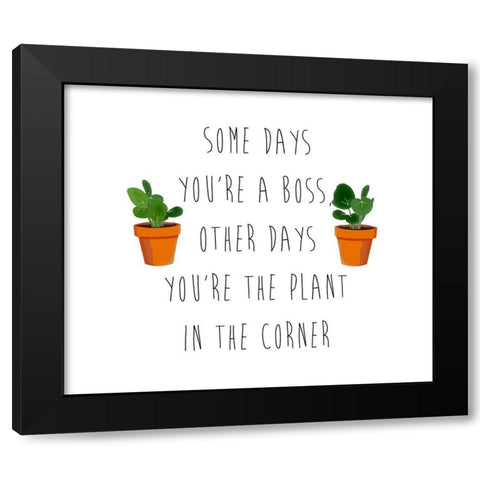 Some Days Youre A Boss Black Modern Wood Framed Art Print by Bucheli, Jen