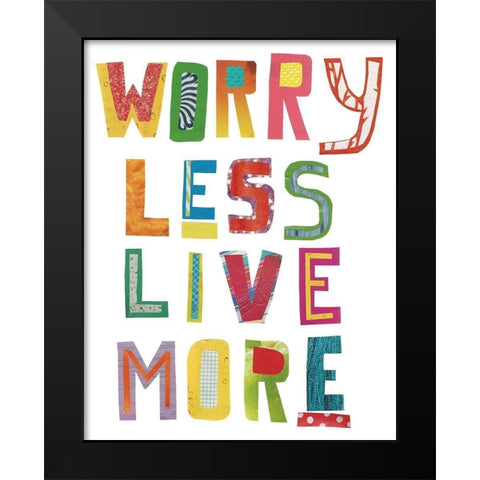 Worry Less Live More Black Modern Wood Framed Art Print by Bucheli, Jen