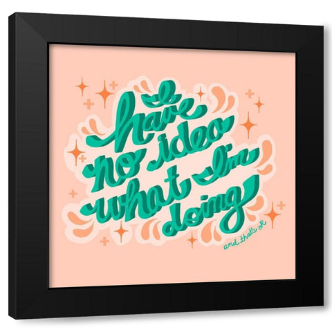 I Have no Idea What Im Doing, Thats OK Black Modern Wood Framed Art Print by Bucheli, Jen