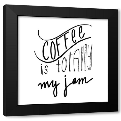 Coffee Is Totally My Jam Black Modern Wood Framed Art Print by SD Graphics Studio