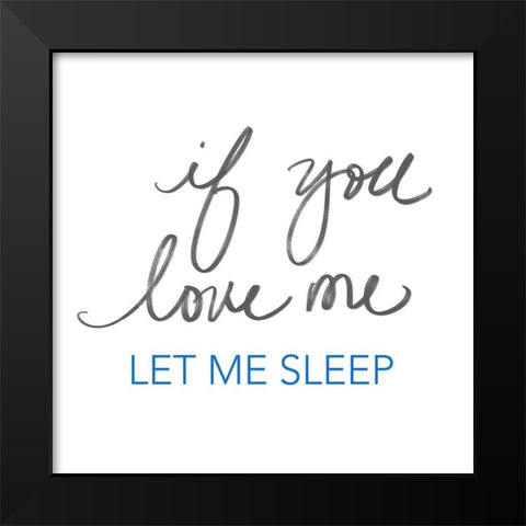 If You Love Me, Let Me Sleep Black Modern Wood Framed Art Print by SD Graphics Studio