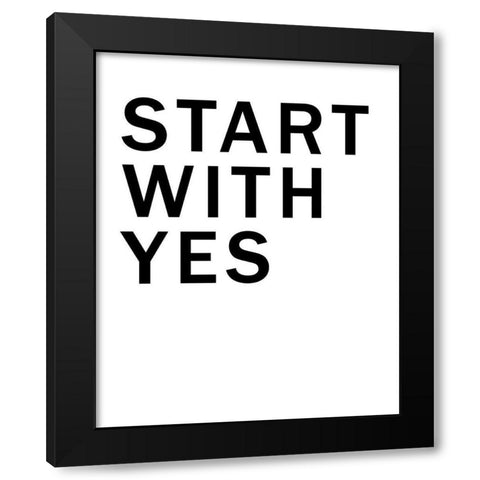 Start With Yes Black Modern Wood Framed Art Print by SD Graphics Studio