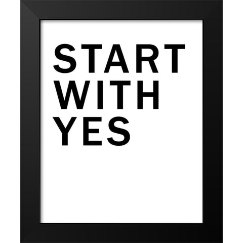 Start With Yes Black Modern Wood Framed Art Print by SD Graphics Studio