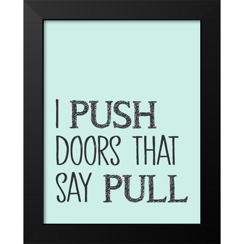 I Push Doors that Say Pull Black Modern Wood Framed Art Print by SD Graphics Studio