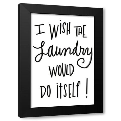 I Wish The Laundry Would Do Itself Black Modern Wood Framed Art Print by SD Graphics Studio
