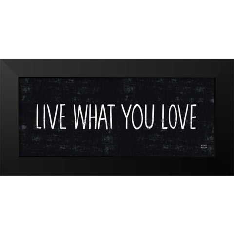 Live What You Love Black Modern Wood Framed Art Print by Mullan, Michael