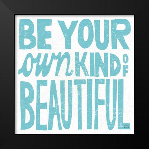 Be Your Own Kind of Beautiful Black Modern Wood Framed Art Print by Mullan, Michael