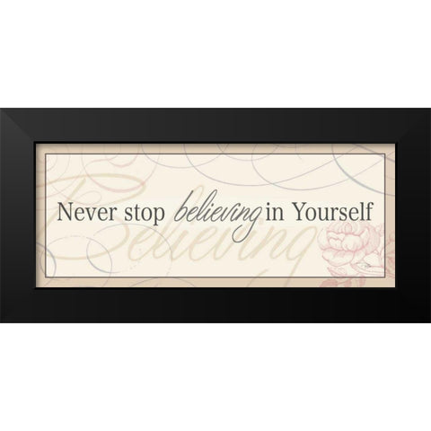 Never Stop Believing in Yourself Black Modern Wood Framed Art Print by Pela