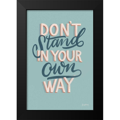 Dont Stand in Your Own Way Black Modern Wood Framed Art Print by Thorns, Becky