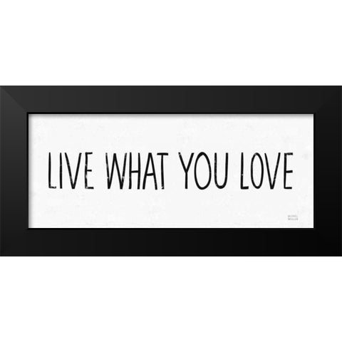 Live What You Love BW Black Modern Wood Framed Art Print by Mullan, Michael