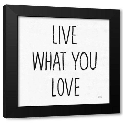 Live What You Love Sq BW Black Modern Wood Framed Art Print with Double Matting by Mullan, Michael