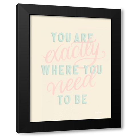 You Are Exactly Where You Need to Be Pastel Black Modern Wood Framed Art Print with Double Matting by Thorns, Becky