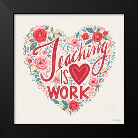 Teaching is Heart Work I Black Modern Wood Framed Art Print by Tavoletti, Anne