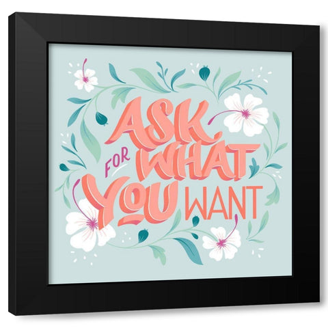 Ask For What You Want I Black Modern Wood Framed Art Print with Double Matting by Graham, Gia