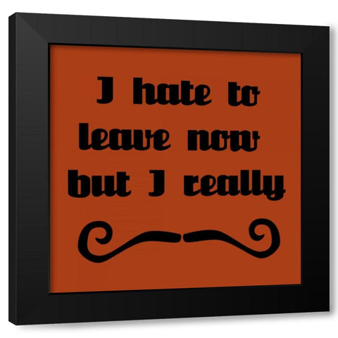 I Hate To Leave, But I Must Dash Black Modern Wood Framed Art Print by Vision Studio