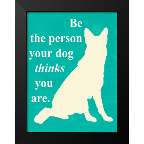 Be the person your dog thinks u are Black Modern Wood Framed Art Print by Vision Studio