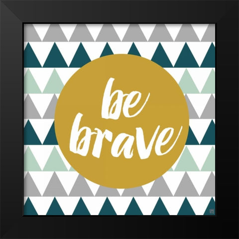 Be Brave Black Modern Wood Framed Art Print by Perrenoud, Aubree