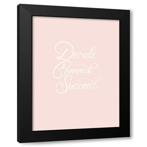 Decide Commit Succeed Black Modern Wood Framed Art Print with Double Matting by Batista, Dee