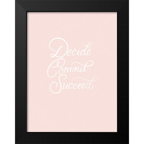 Decide Commit Succeed Black Modern Wood Framed Art Print by Batista, Dee