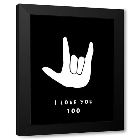 I Love You Too Black Modern Wood Framed Art Print by Tyndall, Elizabeth