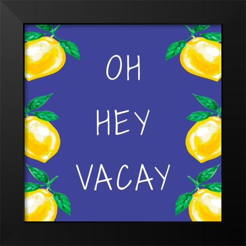 Oh Hey Vacay Black Modern Wood Framed Art Print by Tyndall, Elizabeth