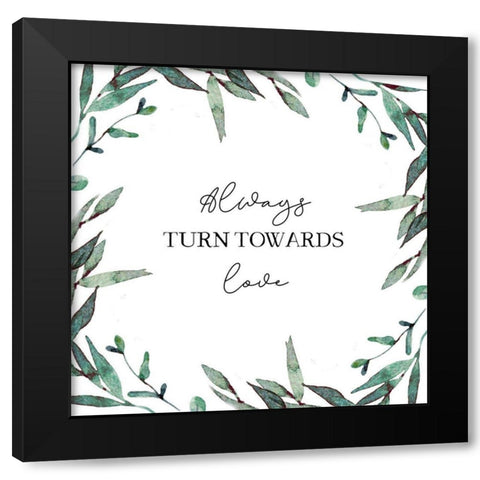 Always Turn Towards Love Black Modern Wood Framed Art Print with Double Matting by Tyndall, Elizabeth