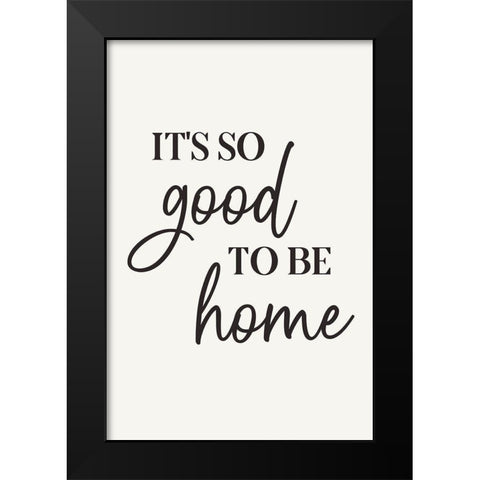 Its So Good to Be Home Black Modern Wood Framed Art Print by JJ Design