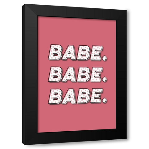 Babe. Babe. Babe. Black Modern Wood Framed Art Print with Double Matting by JJ Design