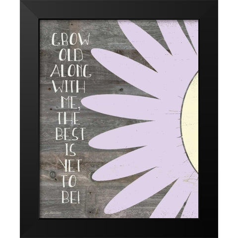 Grow Old Along With Me Black Modern Wood Framed Art Print by Moulton, Jo