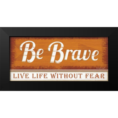 Be Brave Black Modern Wood Framed Art Print by Pugh, Jennifer