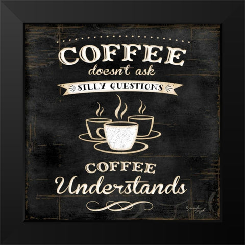 Coffee Understands Black Modern Wood Framed Art Print by Pugh, Jennifer