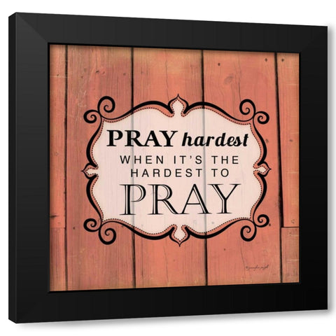 Pray Hardest Black Modern Wood Framed Art Print with Double Matting by Pugh, Jennifer