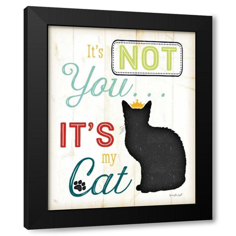 Its Not You - Its My Cat - Color Black Modern Wood Framed Art Print by Pugh, Jennifer