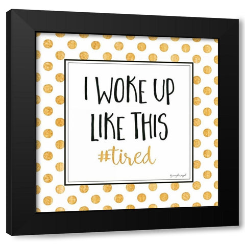 I Woke Up Like This Black Modern Wood Framed Art Print with Double Matting by Pugh, Jennifer