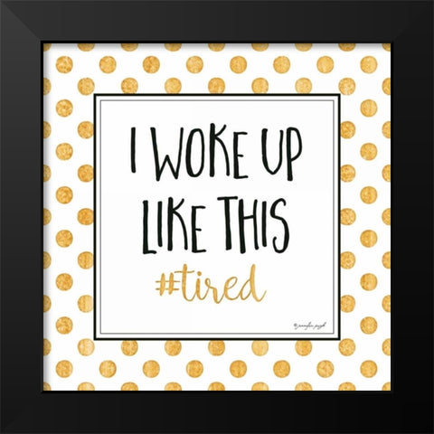 I Woke Up Like This Black Modern Wood Framed Art Print by Pugh, Jennifer