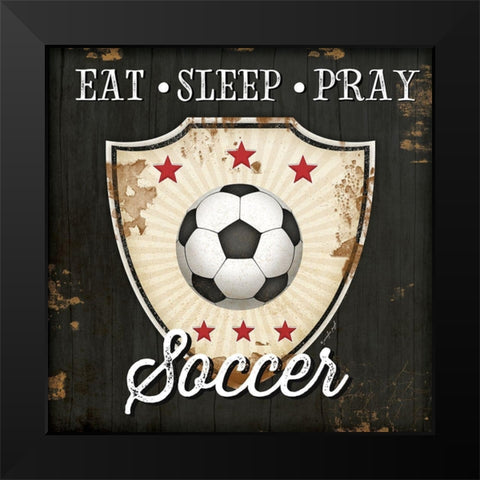 Eat, Sleep, Pray, Soccer Black Modern Wood Framed Art Print by Pugh, Jennifer