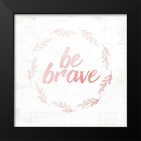 Be Brave Black Modern Wood Framed Art Print by Pugh, Jennifer