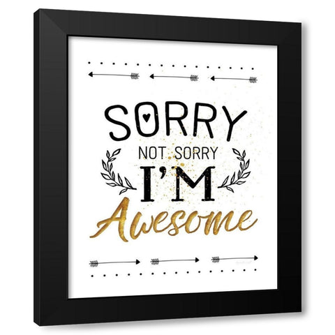 Sorry not Sorry, Im Awesome Black Modern Wood Framed Art Print by Pugh, Jennifer