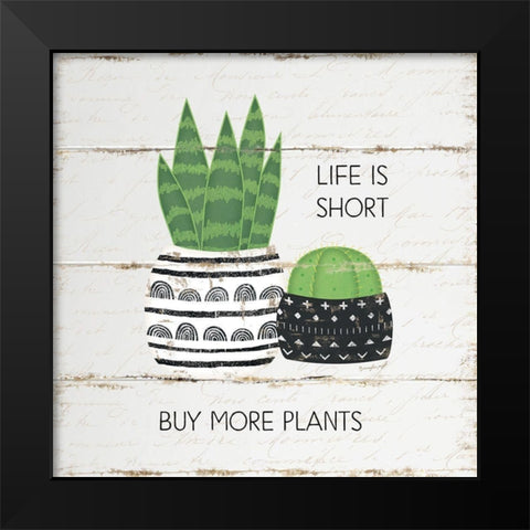 Life is Short, Buy More Plants Black Modern Wood Framed Art Print by Pugh, Jennifer