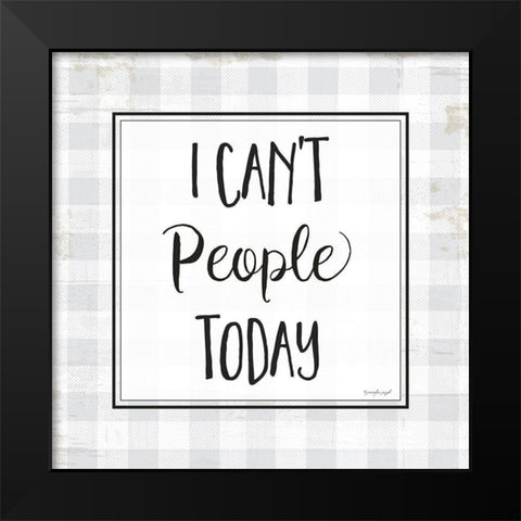 I Cant People Today Black Modern Wood Framed Art Print by Pugh, Jennifer