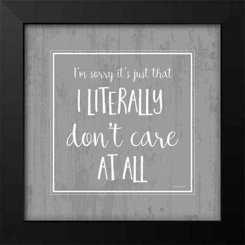 I Literally Dont Care Black Modern Wood Framed Art Print by Pugh, Jennifer