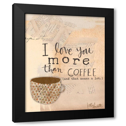 Love You More Than Coffee Black Modern Wood Framed Art Print with Double Matting by Doucette, Katie