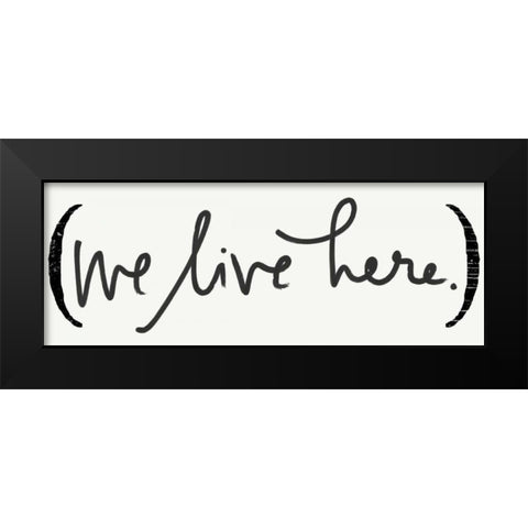 We Live Here Black Modern Wood Framed Art Print by Doucette, Katie