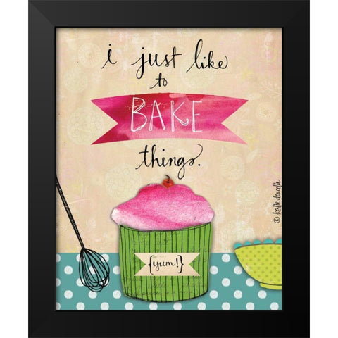 I Just Like to Bake Things Black Modern Wood Framed Art Print by Doucette, Katie