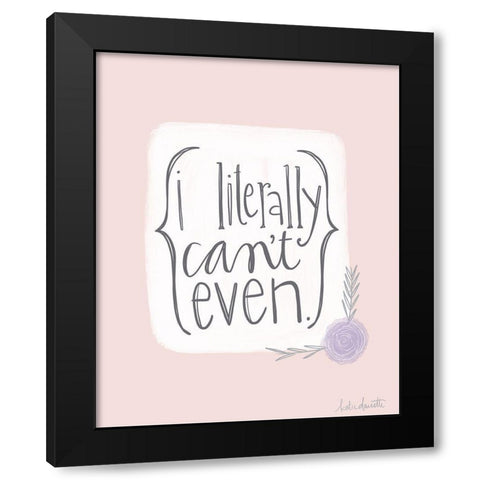 Literally Cant Even Black Modern Wood Framed Art Print by Doucette, Katie