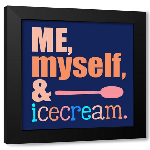 Me, Myself and Ice Cream Black Modern Wood Framed Art Print by Designs, Longfellow